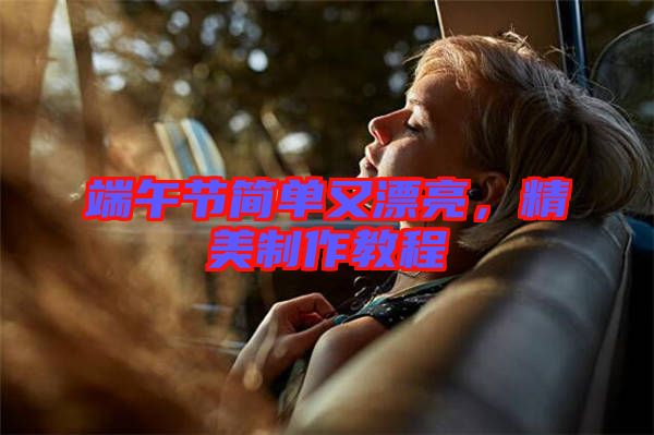 端午節(jié)簡單又漂亮,精美制作教程