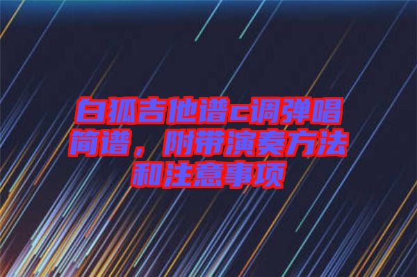 白狐吉他譜c調彈唱簡譜,附帶演奏方法和注意事項