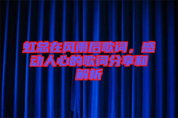 虹總在風(fēng)雨后歌詞,感動人心的歌詞分享和解析