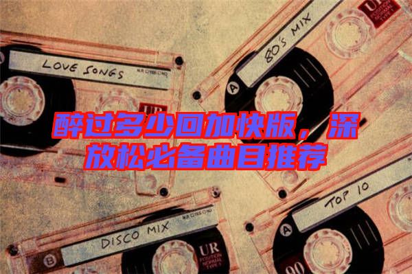 醉過多少回加快版,深放松必備曲目推薦
