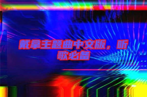戴拿主題曲中文版,聽歌必備