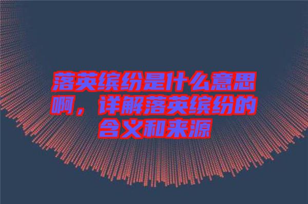 落英繽紛是什么意思啊,詳解落英繽紛的含義和來源