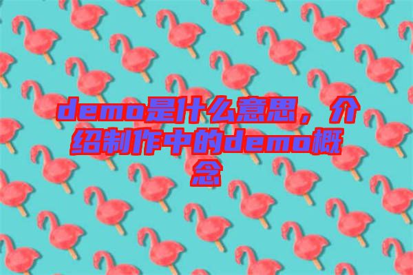 demo是什么意思，介紹制作中的demo概念