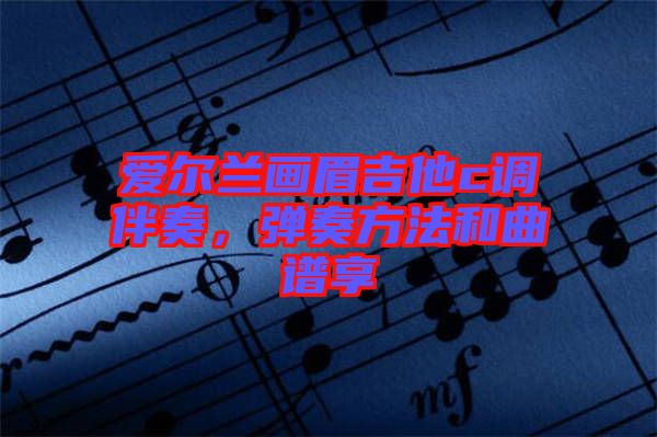 愛爾蘭畫眉吉他c調(diào)伴奏,彈奏方法和曲譜享