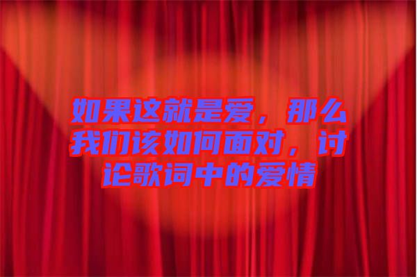 如果這就是愛,那么我們該如何面對,討論歌詞中的愛情