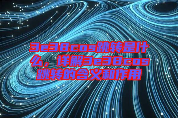 3e38cos跳轉是什么,詳解3e38cos跳轉的含義和作用