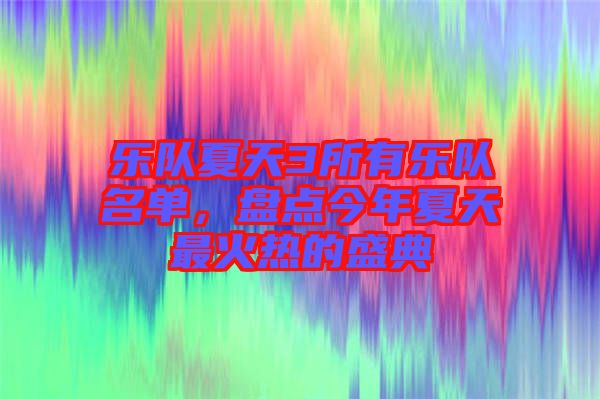 樂隊夏天3所有樂隊名單,盤點今年夏天最火熱的盛典