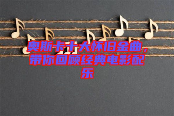 奧斯卡十大懷舊金曲,帶你回顧經典電影配樂
