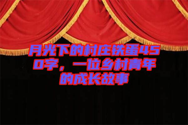 月光下的村莊鐵蛋450字，一位鄉(xiāng)村青年的成長故事