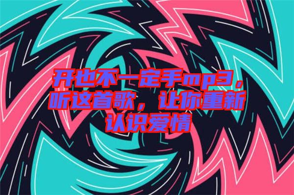開也不一定手mp3,聽這首歌,讓你重新認識愛情