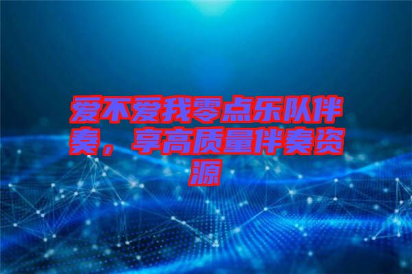 愛(ài)不愛(ài)我零點(diǎn)樂(lè)隊(duì)伴奏,享高質(zhì)量伴奏資源