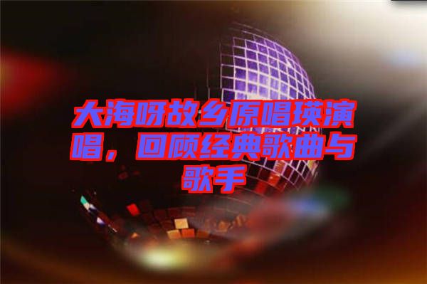 大海呀故鄉原唱瑛演唱，回顧經典歌曲與歌手