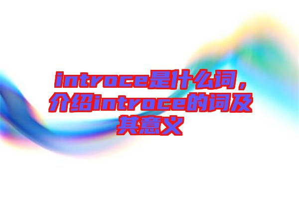 introce是什么詞，介紹introce的詞及其意義