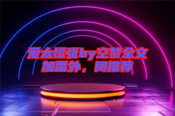 愛太慌張by空夢全文加番外,閱推薦