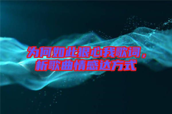 為何如此狠心我歌詞,析歌曲情感達方式
