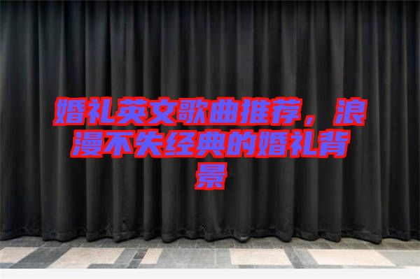 婚禮英文歌曲推薦，浪漫不失經(jīng)典的婚禮背景