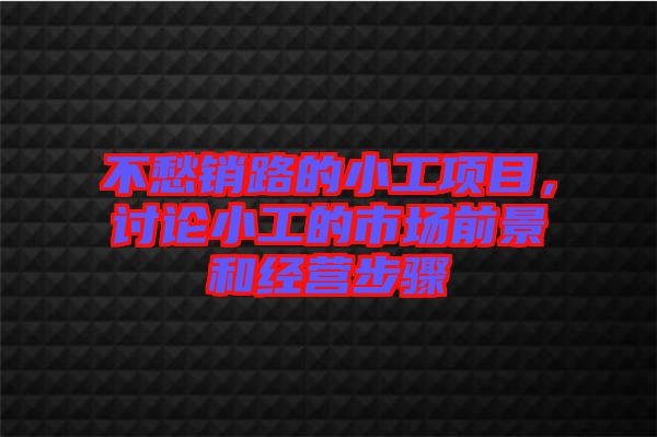 不愁銷路的小工項目，討論小工的市場前景和經營步驟