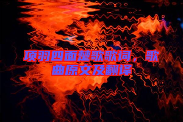 項羽四面楚歌歌詞,歌曲原文及翻譯