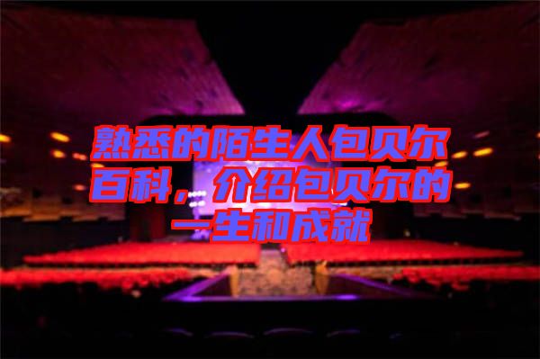 熟悉的陌生人包貝爾百科，介紹包貝爾的一生和成就