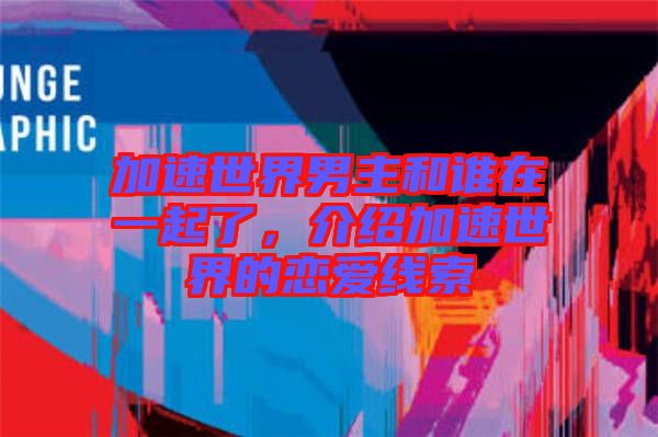 加速世界男主和誰在一起了,介紹加速世界的戀愛線索