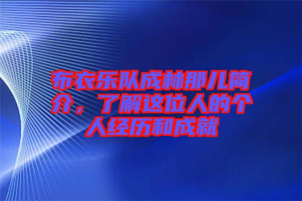 布衣樂隊成林那兒簡介,了解這位人的個人經歷和成就