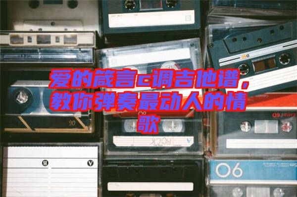 愛的箴言c調吉他譜,教你彈奏最動人的情歌