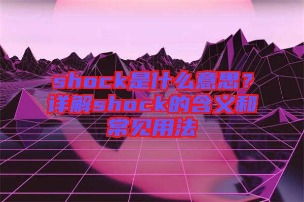 shock是什么意思?詳解shock的含義和常見用法