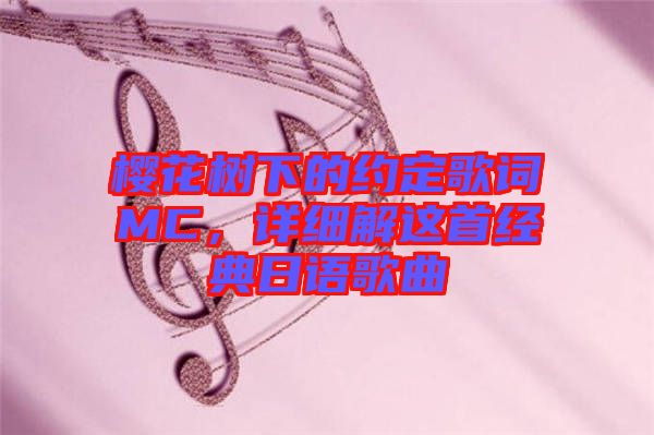櫻花樹(shù)下的約定歌詞MC,詳細(xì)解這首經(jīng)典日語(yǔ)歌曲