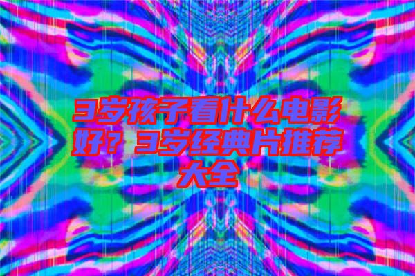 3歲孩子看什么電影好？3歲經典片推薦大全