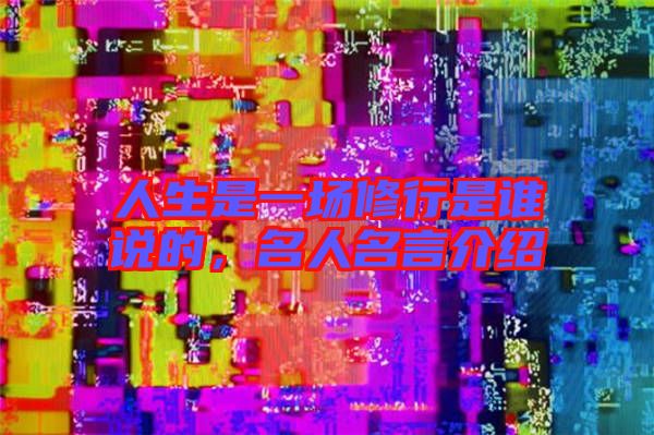 人生是一場(chǎng)修行是誰(shuí)說(shuō)的,名人名言介紹