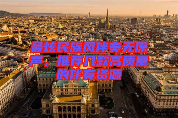 最炫民族風(fēng)伴奏無原聲,推薦幾款高質(zhì)量的伴奏資源