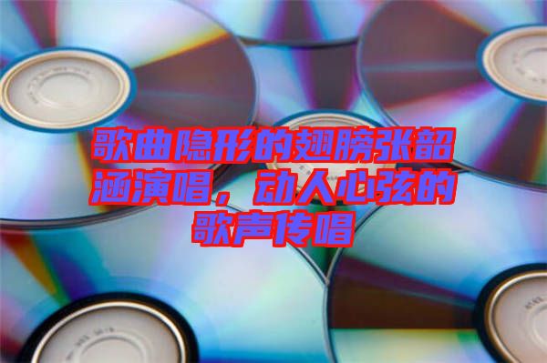 歌曲隱形的翅膀張韶涵演唱,動(dòng)人心弦的歌聲傳唱