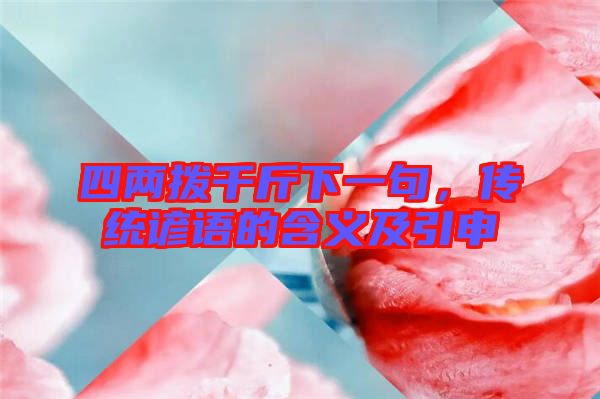 四兩撥千斤下一句,傳統(tǒng)諺語(yǔ)的含義及引申