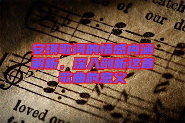 安琪歌詞的情感內涵解析,深入剖析這首歌曲的意義