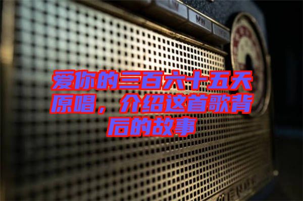 愛你的三百六十五天原唱,介紹這首歌背后的故事