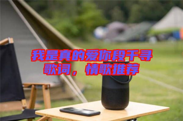 我是真的愛你段千尋歌詞，情歌推薦