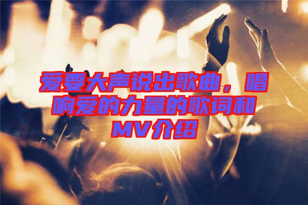 愛要大聲說出歌曲，唱響愛的力量的歌詞和MV介紹
