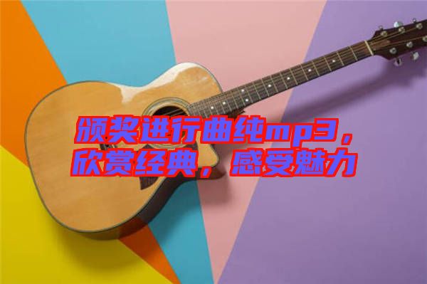 頒獎進(jìn)行曲純mp3，欣賞經(jīng)典，感受魅力