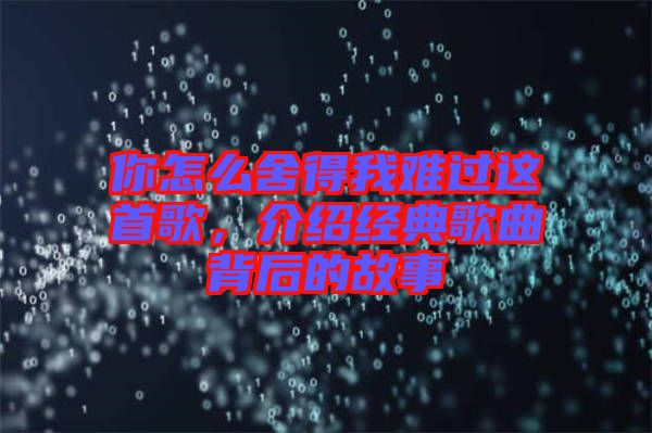 你怎么舍得我難過這首歌,介紹經(jīng)典歌曲背后的故事