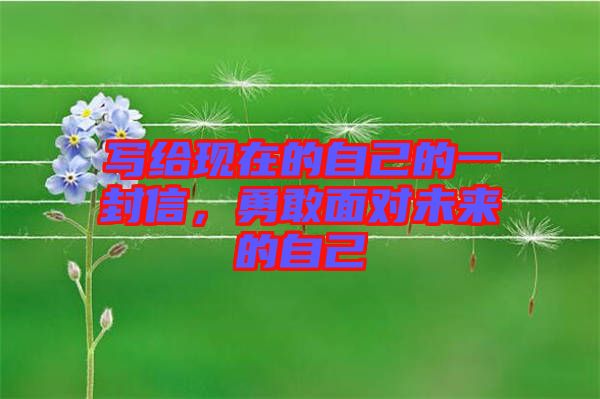 寫給現在的自己的一封信,勇敢面對未來的自己