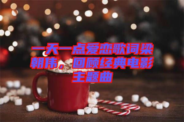 一天一點愛戀歌詞梁朝偉,回顧經典電影主題曲
