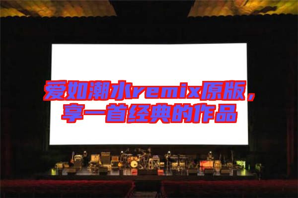 愛如潮水remix原版，享一首經典的作品