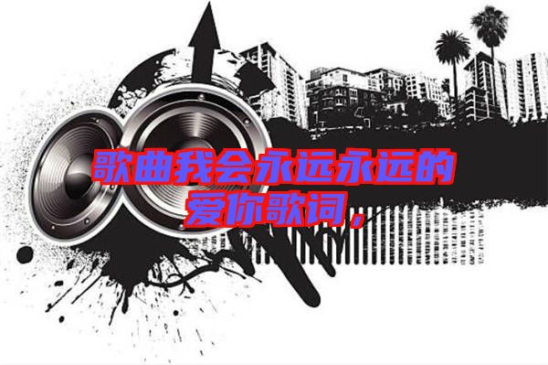 歌曲我會永遠(yuǎn)永遠(yuǎn)的愛你歌詞,