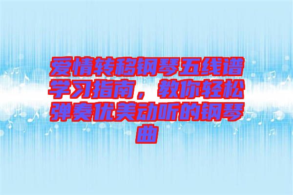 愛情轉移鋼琴五線譜學習指南,教你輕松彈奏優美動聽的鋼琴曲