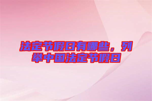 法定節假日有哪些,列舉中國法定節假日