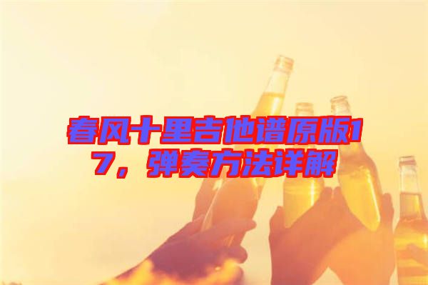 春風(fēng)十里吉他譜原版17,彈奏方法詳解