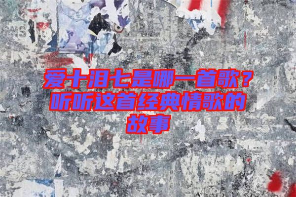 愛十淚七是哪一首歌?聽聽這首經典情歌的故事