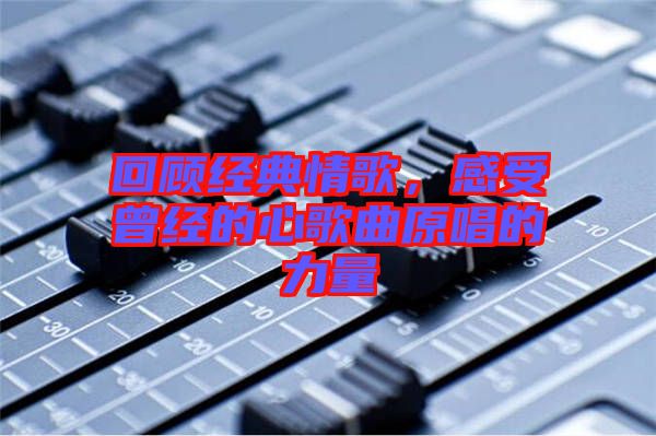 回顧經典情歌,感受曾經的心歌曲原唱的力量