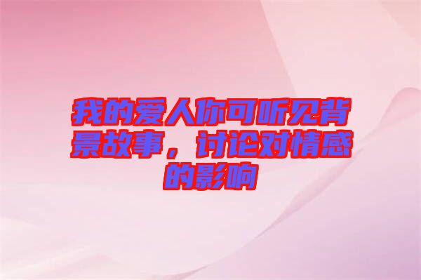 我的愛人你可聽見背景故事，討論對情感的影響