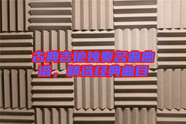 古典吉他獨(dú)奏名曲曲譜,精選經(jīng)典曲目